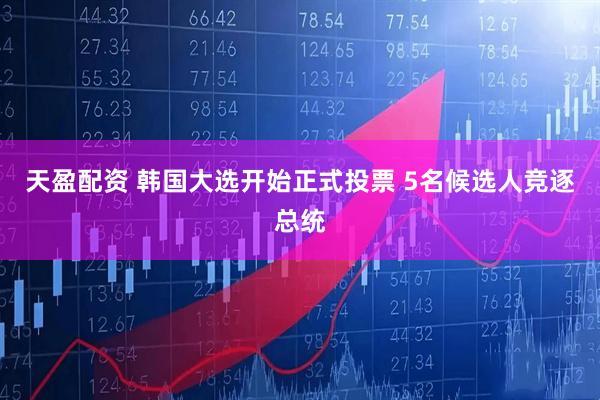天盈配资 韩国大选开始正式投票 5名候选人竞逐总统