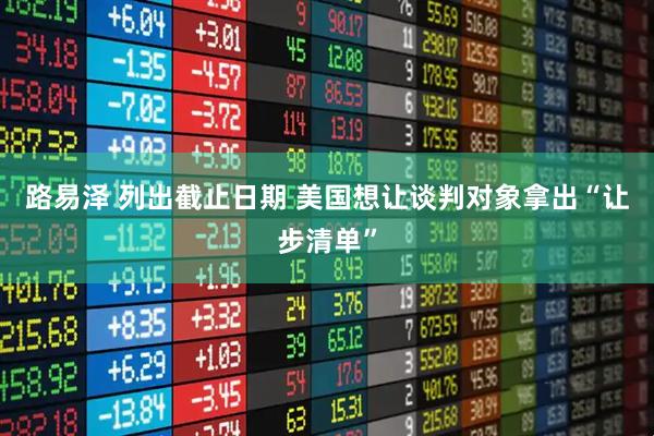 路易泽 列出截止日期 美国想让谈判对象拿出“让步清单”