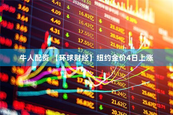 牛人配资 【环球财经】纽约金价4日上涨