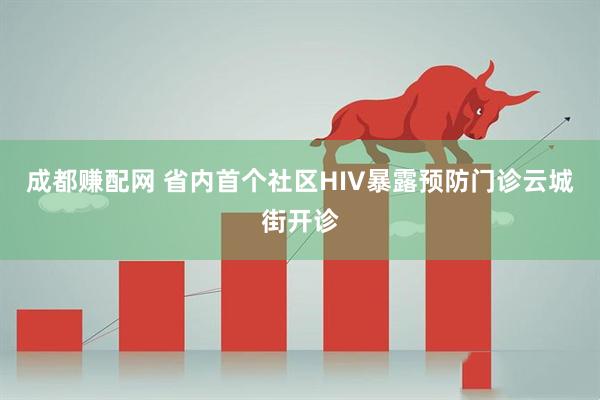 成都赚配网 省内首个社区HIV暴露预防门诊云城街开诊