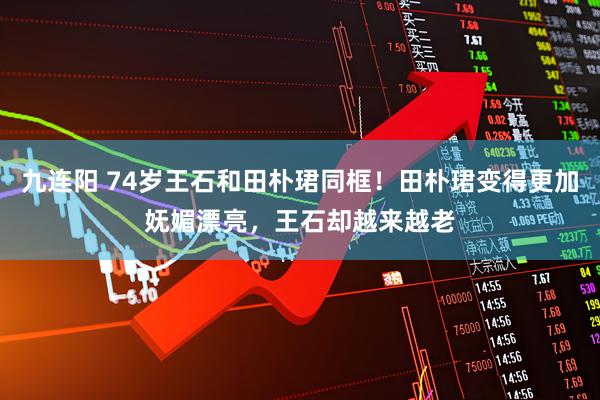 九连阳 74岁王石和田朴珺同框！田朴珺变得更加妩媚漂亮，王石却越来越老